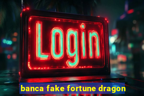 banca fake fortune dragon